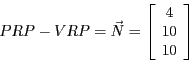 \begin{displaymath}PRP - VRP = \vec{N} =
\left [\begin{array}{c}4\\ 10\\ 10\end{array} \right ]\end{displaymath}