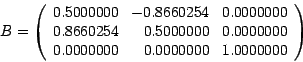 \begin{displaymath}
B =
\left(
\begin{array}{rrr}
0.5000000 & -0.8660254 & 0.00...
...000000\\
0.0000000 & 0.0000000 & 1.0000000
\end{array}\right)
\end{displaymath}
