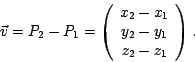 \begin{displaymath}
\vec{v}=P_2 - P_1= \left( \begin{array}{c}
x_2 - x_1 \\
y_2 - y_1 \\
z_2 - z_1
\end{array}\right) .
\end{displaymath}