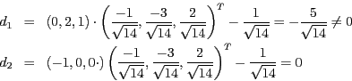 \begin{eqnarray*}
d_{1} & = & \left(0,2,1\right)\cdot\left(\frac{-1}{\sqrt{14}},...
...{\sqrt{14}},\frac{2}{\sqrt{14}}\right)^{T}-\frac{1}{\sqrt{14}}=0
\end{eqnarray*}
