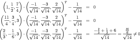 \begin{eqnarray*}
\left(1,\frac{1}{2},\frac{7}{4}\right)\cdot\left(\frac{-1}{\sq...
...3}+\frac{1}{2}+6}{\sqrt{14}}=\frac{\frac{35}{6}}{\sqrt{14}}\neq0
\end{eqnarray*}