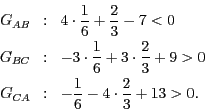 \begin{eqnarray*}
G_{AB} & : & 4\cdot\frac{1}{6}+\frac{2}{3}-7<0\\
G_{BC} & : &...
...c{2}{3}+9>0\\
G_{CA} & : & -\frac{1}{6}-4\cdot\frac{2}{3}+13>0.
\end{eqnarray*}