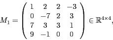 \begin{displaymath}
M_{1}=\left(\begin{array}{cccc}
1 & 2 & 2 & -3\\
0 & -7 & 2...
...\\
9 & -1 & 0 & 0
\end{array}\right)\in\mathbb{R}^{4\times4},
\end{displaymath}