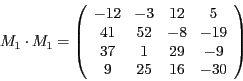 \begin{displaymath}
M_{1}\cdot M_{1}=\left(\begin{array}{cccc}
-12 & -3 & 12 & 5...
...19\\
37 & 1 & 29 & -9\\
9 & 25 & 16 & -30
\end{array}\right)
\end{displaymath}