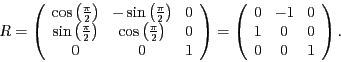 \begin{displaymath}
R=\left(\begin{array}{ccc}
\cos\left(\frac{\pi}{2}\right) & ...
...{ccc}
0 & -1 & 0\\
1 & 0 & 0\\
0 & 0 & 1
\end{array}\right).
\end{displaymath}