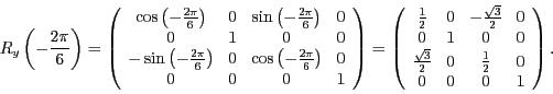 \begin{displaymath}
R_{y}\left(-\frac{2\pi}{6}\right)=\left(\begin{array}{cccc}
...
...{2} & 0 & \frac{1}{2} & 0\\
0 & 0 & 0 & 1
\end{array}\right).
\end{displaymath}