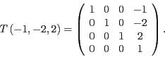 \begin{displaymath}
T\left(-1,-2,2\right)=\left(\begin{array}{cccc}
1 & 0 & 0 & ...
...& 0 & -2\\
0 & 0 & 1 & 2\\
0 & 0 & 0 & 1
\end{array}\right).
\end{displaymath}