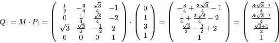 \begin{displaymath}
Q_{1}=M\cdot P_{1}=\left(\begin{array}{cccc}
\frac{1}{2} & -...
...\sqrt{3}-7}{4}\\
\frac{\sqrt{3}+1}{2}\\
1
\end{array}\right)
\end{displaymath}