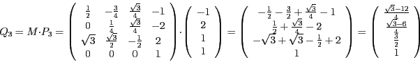 \begin{displaymath}
Q_{3}=M\cdot P_{3}=\left(\begin{array}{cccc}
\frac{1}{2} & -...
...\
\frac{\sqrt{3}-6}{4}\\
\frac{3}{2}\\
1
\end{array}\right)
\end{displaymath}