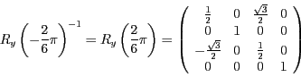 \begin{displaymath}
R_{y}\left(-\frac{2}{6}\pi\right)^{-1}=R_{y}\left(\frac{2}{6...
...}{2} & 0 & \frac{1}{2} & 0\\
0 & 0 & 0 & 1
\end{array}\right)
\end{displaymath}