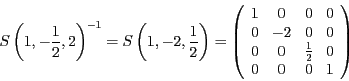 \begin{displaymath}
S\left(1,-\frac{1}{2},2\right)^{-1}=S\left(1,-2,\frac{1}{2}\...
...\
0 & 0 & \frac{1}{2} & 0\\
0 & 0 & 0 & 1
\end{array}\right)
\end{displaymath}