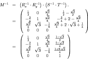 \begin{eqnarray*}
M^{-1} & = & \left(R_{x}^{-1}\cdot R_{y}^{-1}\right)\cdot\left...
...& \frac{1+9\cdot\sqrt{3}}{4}\\
0 & 0 & 0 & 1
\end{array}\right)
\end{eqnarray*}