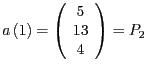 $a\left(1\right)=\left(\begin{array}{c}
5\\
13\\
4
\end{array}\right)=P_{2}$