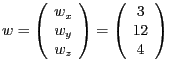 $w=\left(\begin{array}{c}
w_{x}\\
w_{y}\\
w_{z}
\end{array}\right)=\left(\begin{array}{c}
3\\
12\\
4
\end{array}\right)$