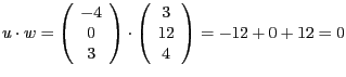 $u\cdot w=\left(\begin{array}{c}
-4\\
0\\
3
\end{array}\right)\cdot\left(\begin{array}{c}
3\\
12\\
4
\end{array}\right)=-12+0+12=0$
