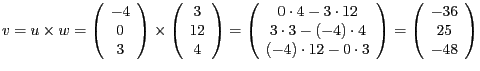 $v=u\times w=\left(\begin{array}{c}
-4\\
0\\
3
\end{array}\right)\times\left(\...
...3
\end{array}\right)=\left(\begin{array}{c}
-36\\
25\\
-48
\end{array}\right)$