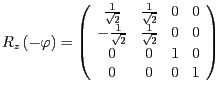 $R_{z}\left(-\varphi\right)=\left(\begin{array}{cccc}
\frac{1}{\sqrt{2}} & \frac...
...\frac{1}{\sqrt{2}} & 0 & 0\\
0 & 0 & 1 & 0\\
0 & 0 & 0 & 1
\end{array}\right)$