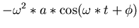 $\displaystyle -\omega^{2}*a*\cos(\omega*t+\phi)$